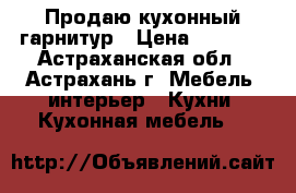 Продаю кухонный гарнитур › Цена ­ 9 000 - Астраханская обл., Астрахань г. Мебель, интерьер » Кухни. Кухонная мебель   